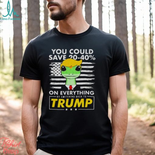 Pro Donald Trump Shirts You Could Save 20 40% By Switching Back To Trump shirt