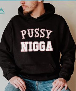 Pussy nigga T shirts