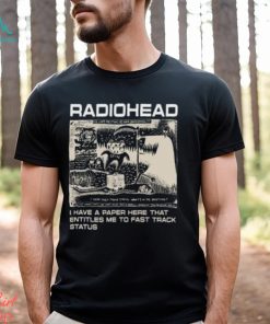 Radiohead Hip Hop Rock Band Merch, Radiohead I Have A Paper Here That Entitles Me To Fast Track Status T Shirt