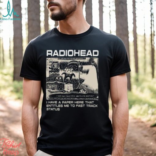 Radiohead Hip Hop Rock Band Merch, Radiohead I Have A Paper Here That Entitles Me To Fast Track Status T Shirt