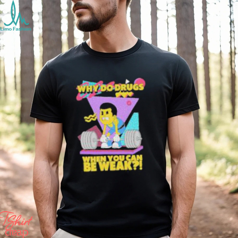 Raskolapparel Why Do Drugs When You Can Be Weak Shirt - Limotees