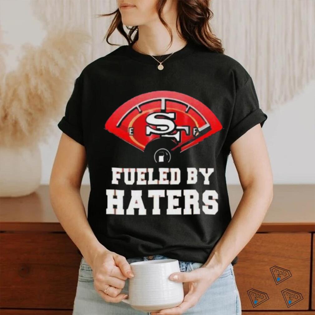 Fueled By Haters San Francisco 49ers Shirt, hoodie, sweater, long