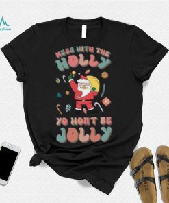 Santa mess with the holly yo wont be jolly Christmas T shirt