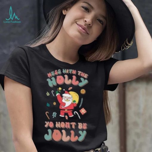 Santa mess with the holly yo wont be jolly Christmas T shirt
