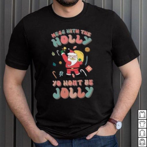 Santa mess with the holly yo wont be jolly Christmas T shirt