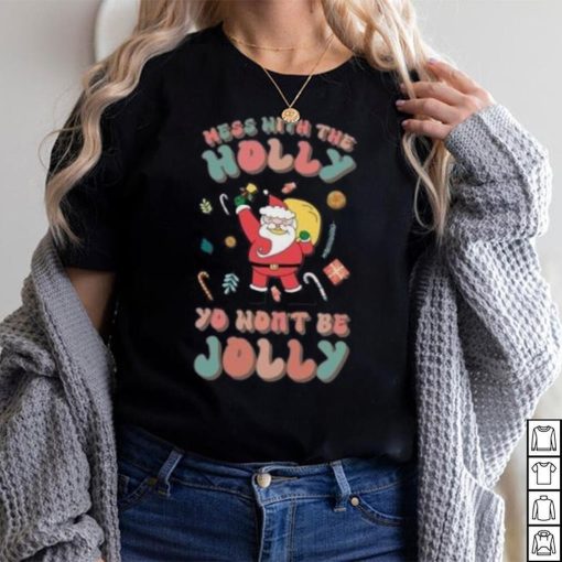 Santa mess with the holly yo wont be jolly Christmas T shirt