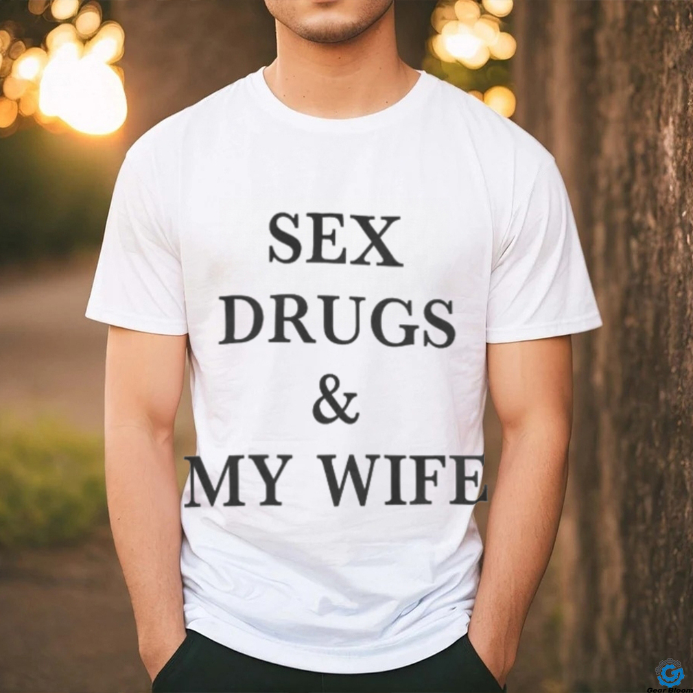 Sex Drugs and My Wife Shirts picture