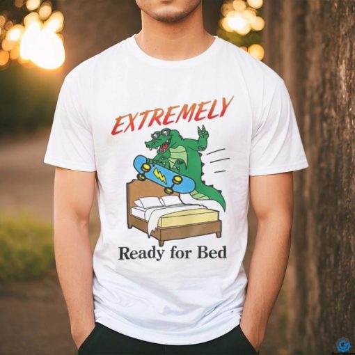 Shitheadsteve Merch Extremely Ready For Bed T Shirt