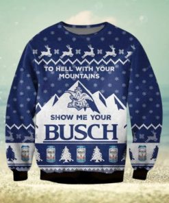 Show Me Your Busch Ugly Christmas Sweater To Hell With Your Mountains