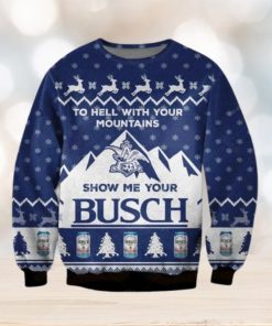 Show Me Your Busch Ugly Christmas Sweater To Hell With Your Mountains