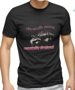 Snazzyseagulldesign Physically Pained Mentally Drained Raccoon New Shirt