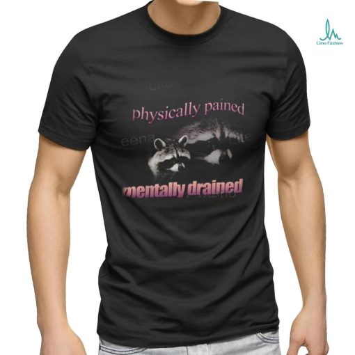 Snazzyseagulldesign Physically Pained Mentally Drained Raccoon New Shirt