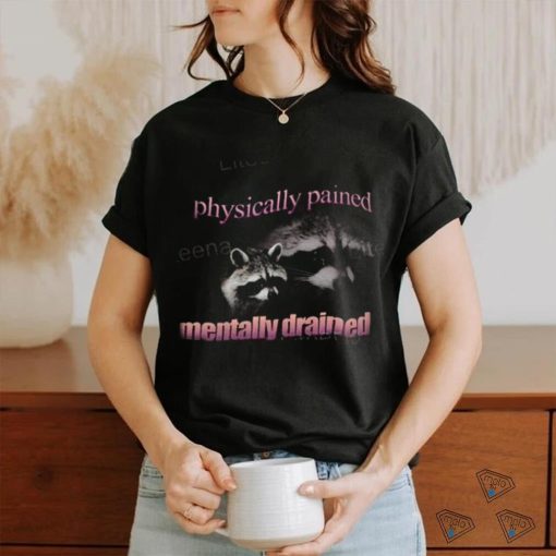 Snazzyseagulldesign Physically Pained Mentally Drained Raccoon New Shirt