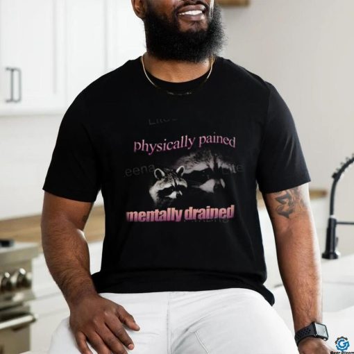 Snazzyseagulldesign Physically Pained Mentally Drained Raccoon New Shirt