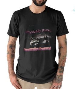 Snazzyseagulldesign Physically Pained Mentally Drained Raccoon New Shirt