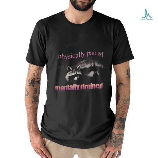 Snazzyseagulldesign Physically Pained Mentally Drained Raccoon New Shirt