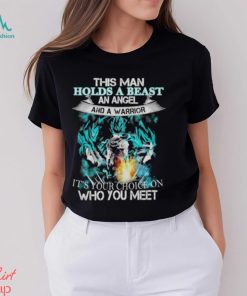 Songoku Dragon this man holds a beast an angel and a warrior it’s your choice on who you meet shirt