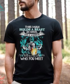 Songoku Dragon this man holds a beast an angel and a warrior it’s your choice on who you meet shirt