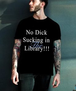 Sorryiamnot No Dick Sucking In The Library Shirt