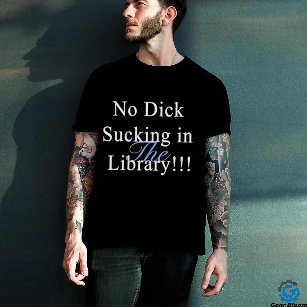 Sorryiamnot No Dick Sucking In The Library Shirt Sorryiamnot No Dick Sucking In The Library Shirt