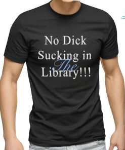 Sorryiamnot No Dick Sucking In The Library Shirt