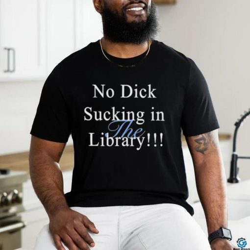 Sorryiamnot No Dick Sucking In The Library Shirt