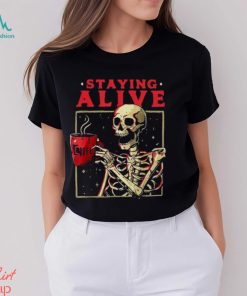 Staying Alive Skeleton Drink Coffee Halloween shirt