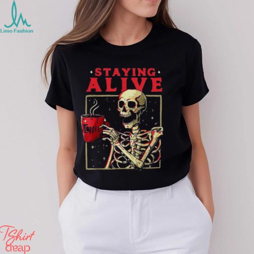 Staying Alive Skeleton Drink Coffee Halloween shirt