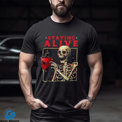 Staying Alive Skeleton Drink Coffee Halloween shirt