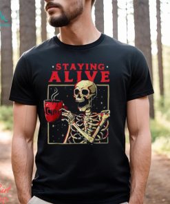 Staying Alive Skeleton Drink Coffee Halloween shirt