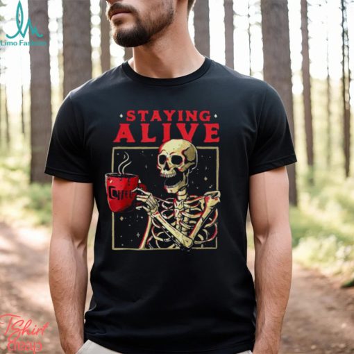 Staying Alive Skeleton Drink Coffee Halloween shirt