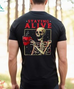 Staying Alive Skeleton Drink Coffee Halloween shirt