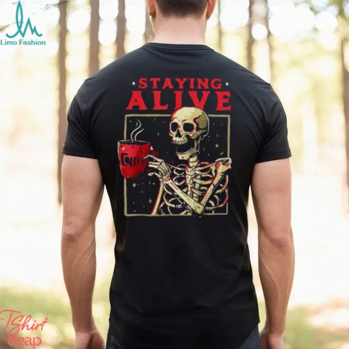 Staying Alive Skeleton Drink Coffee Halloween shirt