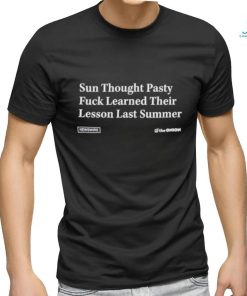 Sun thought pasty fuck learned their lesson last summer shirt