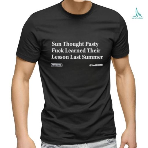 Sun thought pasty fuck learned their lesson last summer shirt