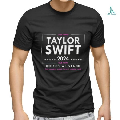 Taylor Swift 2024 Our Songs Our Films United We Stand Shirts