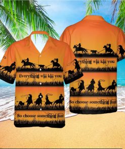 Team Roping Everything Will Kill You Choose Something Fun Cowboy Unisex Hawaiian Shirts