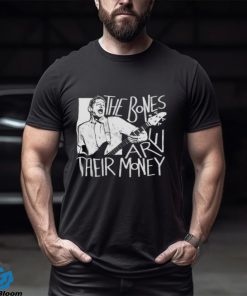 The Bones Are Their Money Itysl shirt