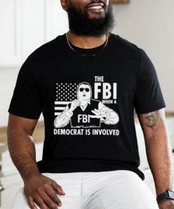 The FBI when a democrat is involved shirt