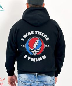 The Grateful Dead I Was There 1995 I Think T Shirt