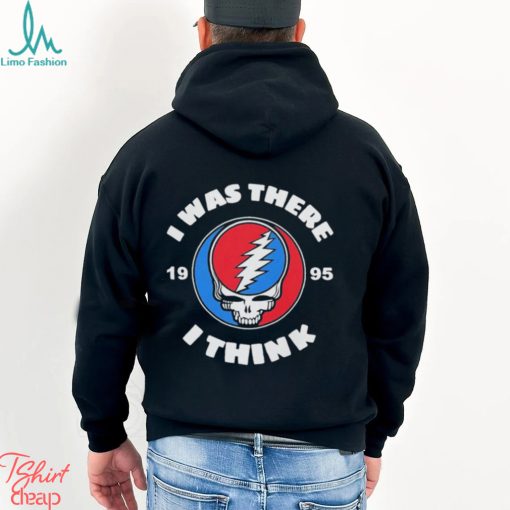The Grateful Dead I Was There 1995 I Think T Shirt