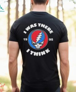 The Grateful Dead I Was There 1995 I Think T Shirt