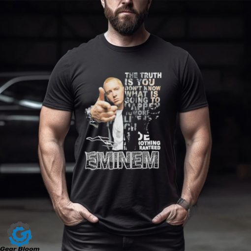 The Truth Is You Don’t Know What Is Going To Happen Tomorrow Eminem Shirt