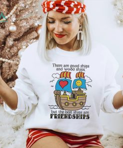 There Are Good Ships And Wood Ships Shirt