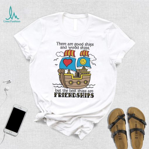 There Are Good Ships And Wood Ships Shirt