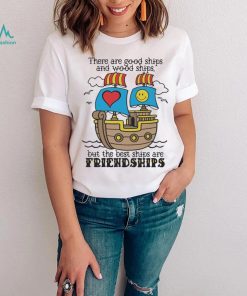 There Are Good Ships And Wood Ships Shirt