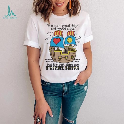 There Are Good Ships And Wood Ships Shirt