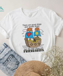 There Are Good Ships And Wood Ships Shirt