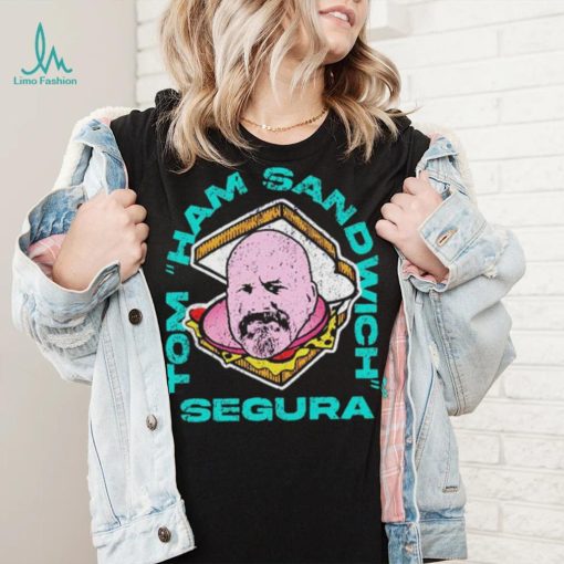 Tom Ham Sandwich Segura Shirt