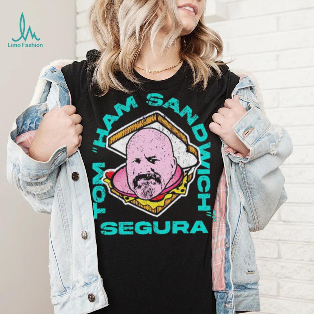 Tom Ham Sandwich Segura Shirt Tom Ham Sandwich Segura Shirt